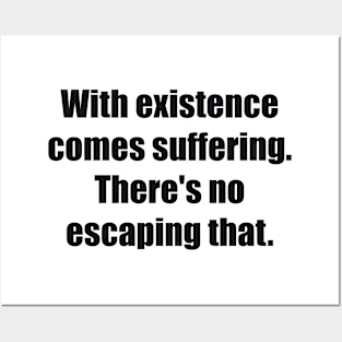 With existence comes suffering. There's no escaping that Posters and Art